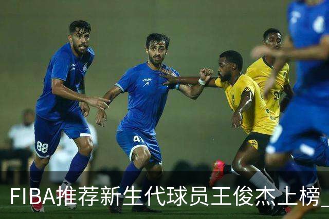 FIBA推荐新生代球员王俊杰上榜 杨瀚森有望成世界级球星