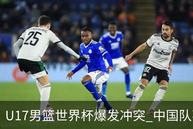 U17男篮世界杯爆发冲突 中国队不敌立陶宛淘汰赛战法国
